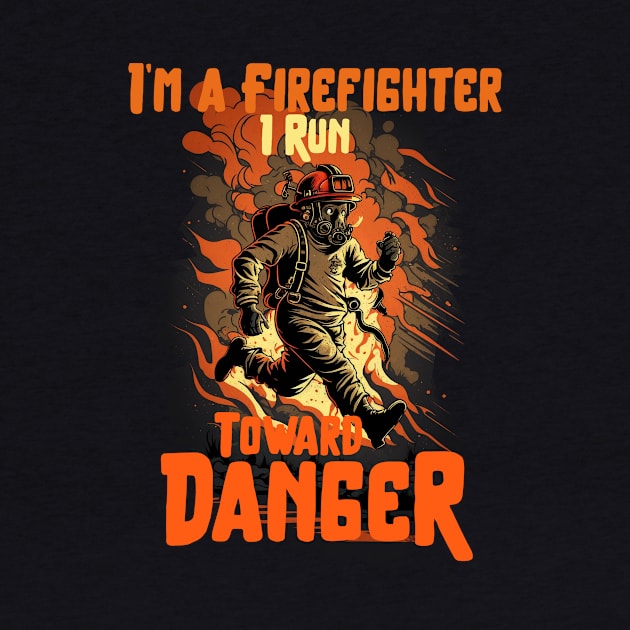 I Run Toward Danger Heroic Firefighter Design by Snoe